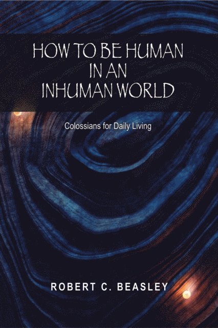 Robert C. Beasley - How to Be Human in an Inhuman World: Colossians for Daily Living, E-bok