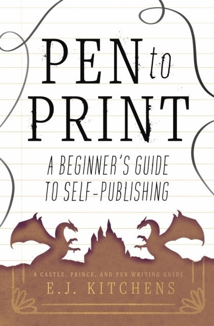 E.J. Kitchens - Pen to Print: A Beginner's Guide to Self-Publishing, E-bok