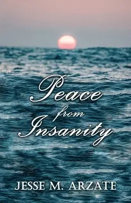 Jesse M Arzate - Peace from Insanity, Häftad. Tillgänglighet: Lägg i varukorg
