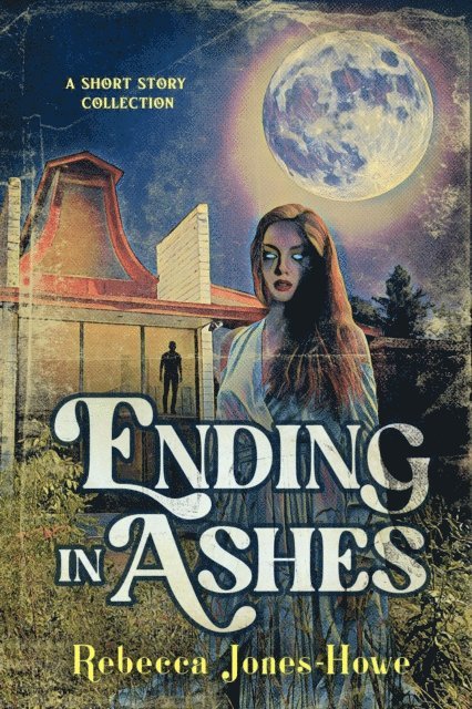 Rebecca Jones-Howe - Ending in Ashes: A Short Story Collection, E-bok