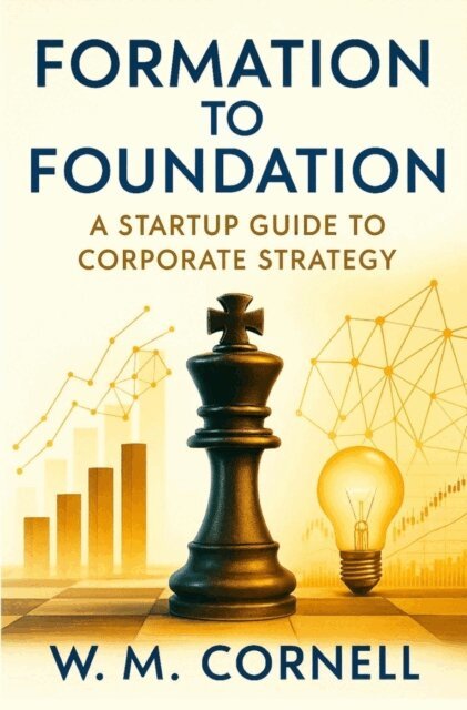 W. M. Cornell - Formation to Foundation: A Startup Guide to Corporate Strategy, E-bok