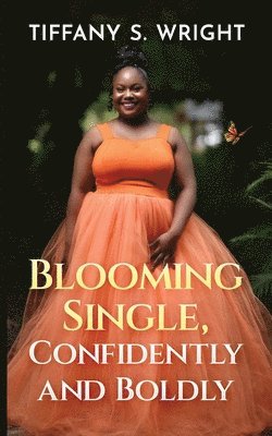 Tiffany S Wright - Blooming Single, Confidently and Boldly, Häftad