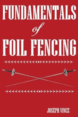 Joseph Vince - Fundamentals of Foil Fencing, Häftad. Tillgänglighet: Tillfälligt slut