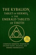 Kybalion, The Tablet of Hermes & The Emerald Tablets?of?Thoth