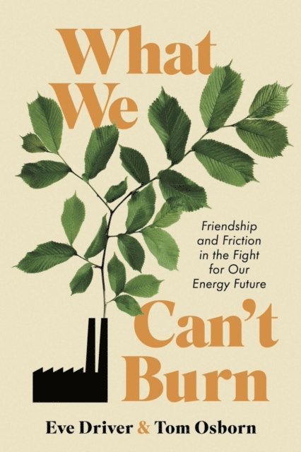 Tom Osborn, Eve Driver - What We Can't Burn: Friendship and Friction in the Fight for Our Energy Future, E-bok