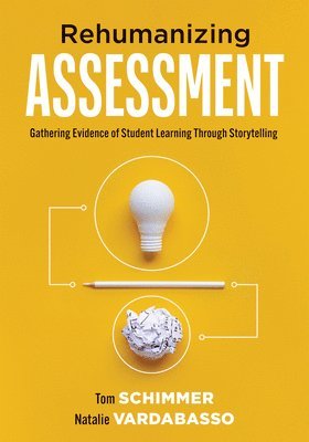 Tom Schimmer, Natalie Vardabasso - Rehumanizing Assessment: Gathering Evidence of Student Learning Through Storytelling (Transforming Assessment Through Storytelling), Häftad