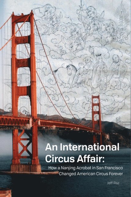 Jeff Raz - International Circus Affair: how a Nanjing acrobat in San Francisco changed American circus forever, E-bok