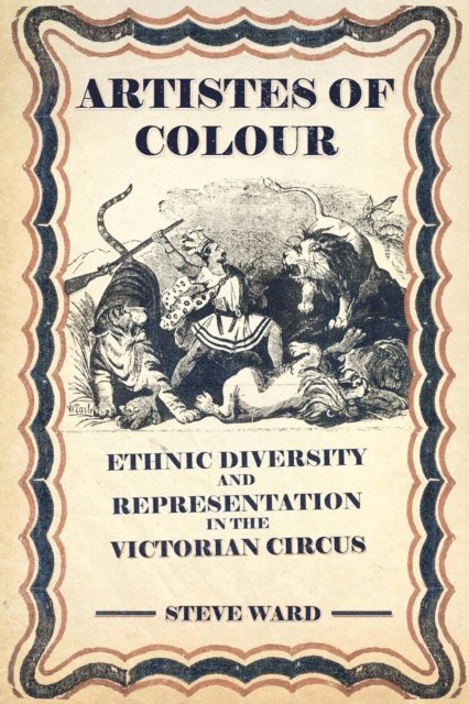Steve Ward - Artistes of Colour: Ethnic Diversity and Representation in the Victorian Circus, E-bok