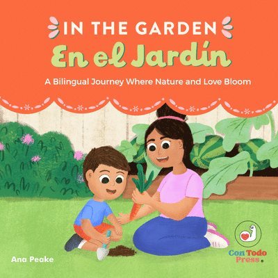 Ana Peake - In the Garden, En El Jardín: A Bilingual Journey Where Nature and Love Bloom, Inbunden
