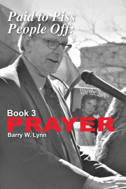 Barry W. Lynn - Paid to Piss People Off: Book 3 PRAYER, E-bok