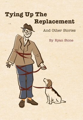 Ryan Stone - Tying Up the Replacement and Other Stories, Inbunden