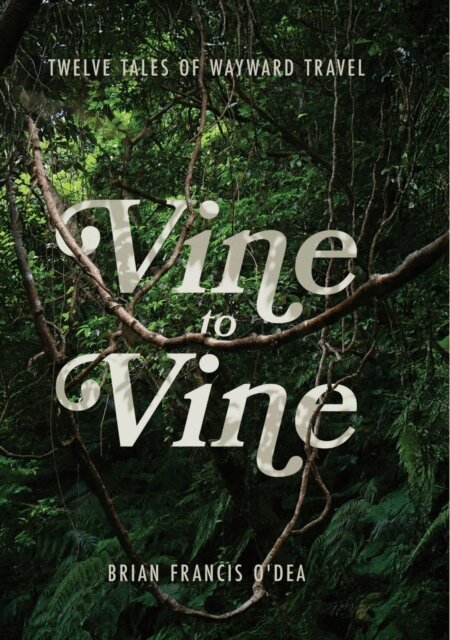 Brian O'Dea - Vine to Vine: Twelve Tales of Wayward Travel, E-bok