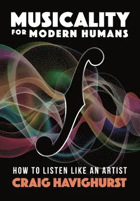 Craig Havighurst - Musicality for Modern Humans, Inbunden. Tillgänglighet: Lägg i varukorg
