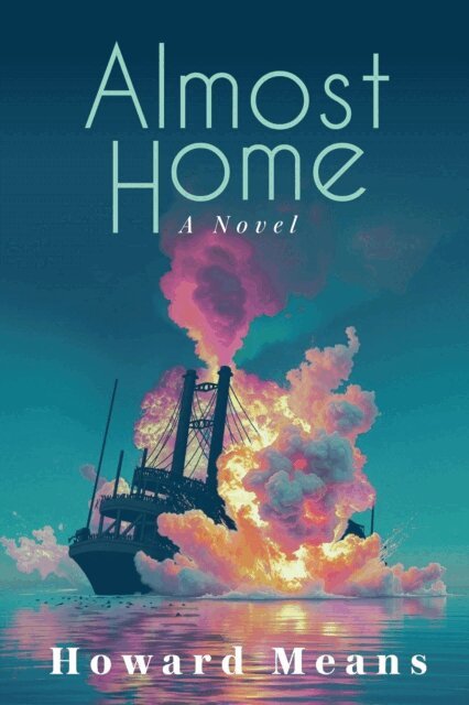 Howard Means - Almost Home: A Novel of the Sultana and the Last Great Tragedy of the Civil War, E-bok