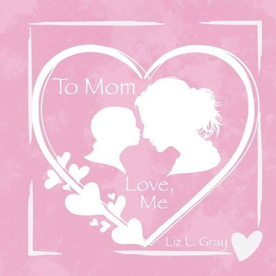 Liz L Gray - To Mom, Love, Me, Häftad