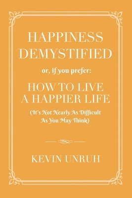 Kevin Unruh - Happiness Demystified, Häftad