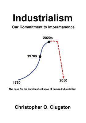 Christopher O Clugston - Industrialism - Our Commitment to Impermanence, Häftad