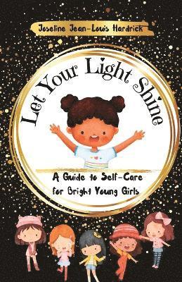 Joseline J Hardrick - Let Your Light Shine A Guide to Self Care for Bright Young Girls, Häftad