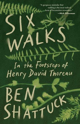 Ben Shattuck - Six Walks: In the Footsteps of Henry David Thoreau, Häftad