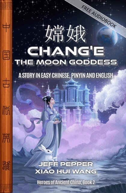 Xiao Hui Wang, Jeff Pepper - Chang'e the Moon Goddess, A Story in Easy Chinese, Pinyin and English, E-bok