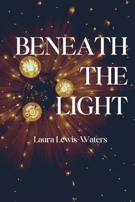 Laura Lewis-Waters - Beneath the Light, Häftad. Tillgänglighet: Lägg i varukorg