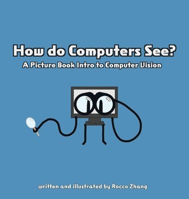 Rocco Zhang - How do Computers See? A Picture Book Intro to Computer Vision, Inbunden
