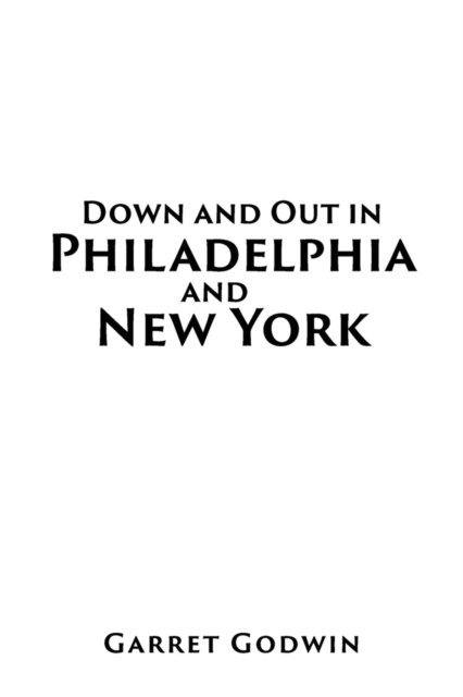 Garret Godwin - Down and Out in Philadelphia and New York, E-bok
