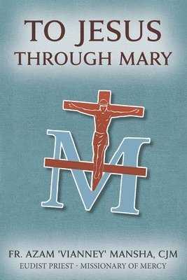 Azam Vianney Mansha Cjm - To Jesus Through Mary, Häftad