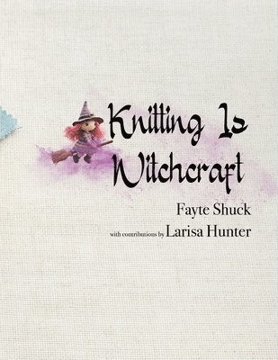 Fayte Shuck, Larisa Hunter - Knitting Is Witchcraft, Häftad