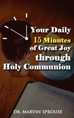 Marvin Sprouse - Your Daily 15 Minutes of Great Joy Through Holy Communion, Inbunden. Tillgänglighet: Lägg i varukorg