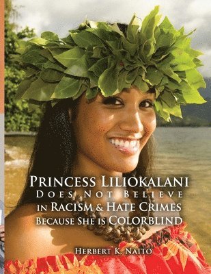Herbert K. Naito - Princess Liliokalani Does Not Believe in Racism and Hate Crimes Because She is Colorblind, Häftad. Tillgänglighet: Lägg i varukorg