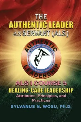 Sylvanus N. Wosu - The Authentic Leader As Servant I Course 5: Healing-Care Leadership, Häftad. Tillgänglighet: Lägg i varukorg