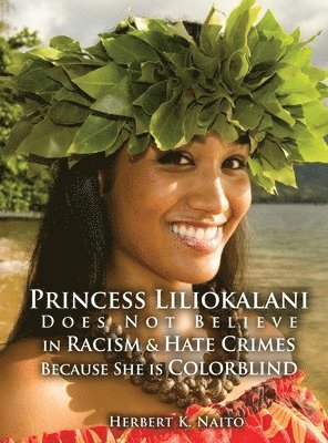 Herbert K. Naito - Princess Liliokalani Does Not Believe in Racism and Hate Crimes Because She is Colorblind, Inbunden. Tillgänglighet: Lägg i varukorg