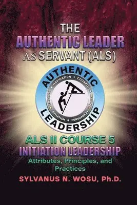 Sylvanus N. Wosu - The Authentic Leader As Servant II Course 5: Initiation Leadership, Häftad. Tillgänglighet: Lägg i varukorg