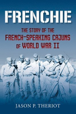 Jason P. Theriot - Frenchie: The Story of French-Speaking Cajuns of World War II, Häftad. Tillgänglighet: Lägg i varukorg
