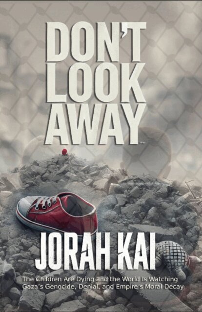 Jorah Kai - Don't Look Away (The Children Are Dying and the World Is Watching: Gaza's Genocide, Denial, and Empire's Moral Decay), E-bok