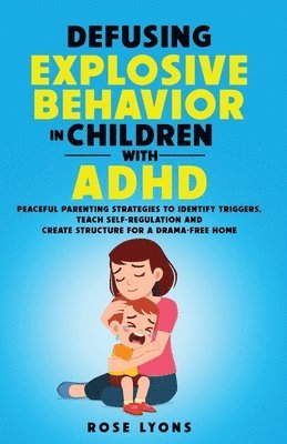 Rose Lyons - Defusing Explosive Behavior in Children with ADHD Peaceful Parenting Strategies to Identify Triggers Teach Self-Regulation and Create Structure for a Drama-Free Home, Häftad. Tillgänglighet: Lägg i varukorg