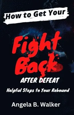Angela B Walker - How To Get Your Fight Back After Defeat, Häftad. Tillgänglighet: Lägg i varukorg
