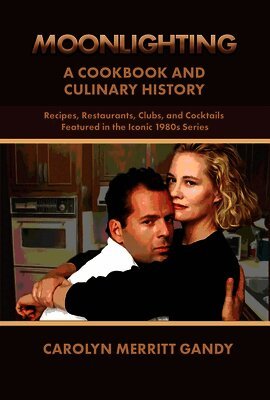 Carolyn Merritt Gandy - Moonlighting: A Cookbook and Culinary History: Recipes, Restaurants, Clubs, and Cocktails Featured in the Iconic 1980s Series, Häftad