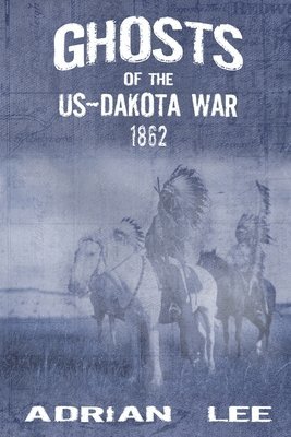 Adrian Lee - Ghosts of the US-Dakota War 1862, Häftad. Tillgänglighet: Lägg i varukorg