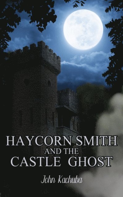 John Kachuba - Haycorn Smith and the Castle Ghost, E-bok