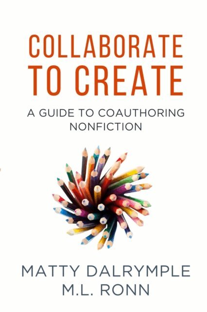 M.L. Ronn, Matty Dalrymple - Collaborate to Create: A Guide to Coauthoring Nonfiction, E-bok
