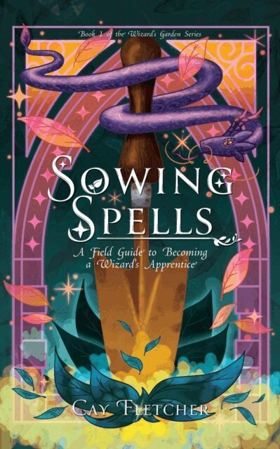 Cay Fletcher - Sowing Spells: A Field Guide to Becoming a Wizard's Apprentice, E-bok