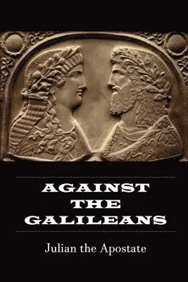 Julian the Galilean - Against the Galileans, Häftad. Tillgänglighet: Lägg i varukorg