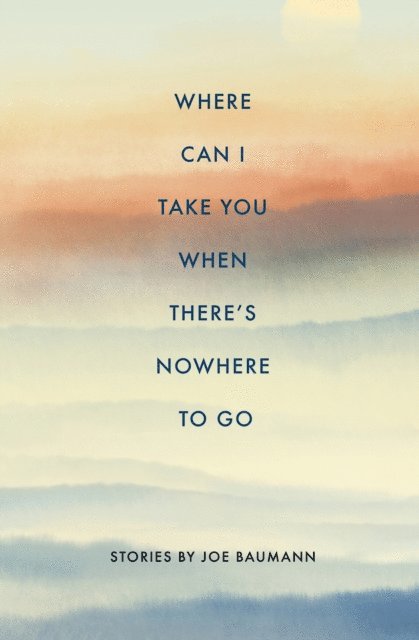 Joe Baumann - Where Can I Take You When There's Nowhere To Go, E-bok