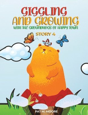 Pat M Moore - Giggling and Growing with the Groundhogs of Happy Town, Häftad