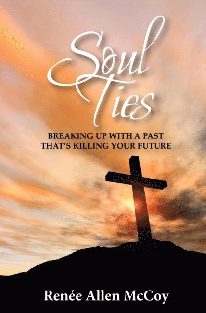 Renee Allen McCoy - Soul Ties: Breaking Up with a Past That's Killing Your Future, E-bok