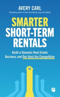 Avery Carl - Smarter Short-Term Rentals: Build a Dynamic Real Estate Business and Out-Host the Competition, Häftad
