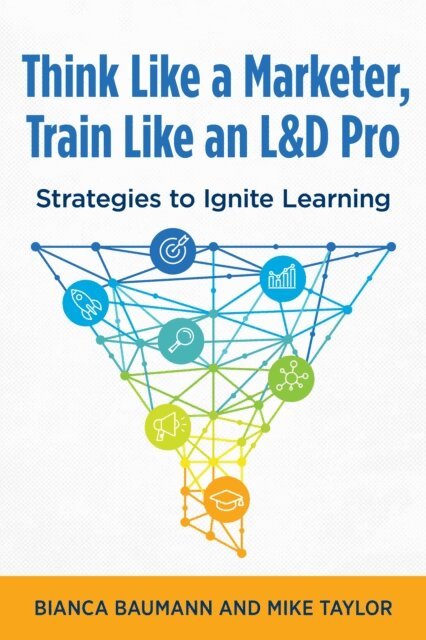 Mike Taylor, Bianca Baumann - Think Like a Marketer, Train Like an L&D Pro, E-bok