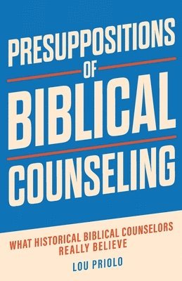Lou Priolo - Presuppositions of Biblical Counseling, Häftad